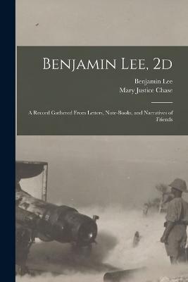 Benjamin Lee, 2d; a Record Gathered From Letters, Note-books, and Narratives of Friends - Benjamin Lee,Mary Justice Chase - cover