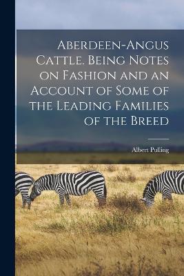 Aberdeen-Angus Cattle. Being Notes on Fashion and an Account of Some of the Leading Families of the Breed - Albert Pulling - cover