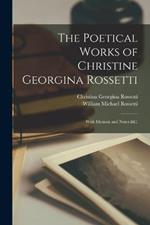The Poetical Works of Christine Georgina Rossetti: With Memoir and Notes &c.