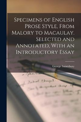 Specimens of English Prose Style, From Malory to Macaulay. Selected and Annotated, With an Introductory Essay - George Saintsbury - cover