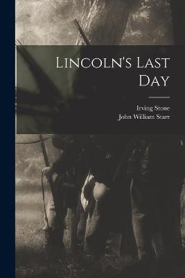 Lincoln's Last Day - John William Starr,Irving Stone - cover