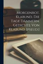 Morgenrot. Klabund. Die Tage dammern. Gedichte von Klabund [pseud.]