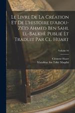 Le livre de la creation et de l'histoire d'Abou-Zeid Ahmed Ben Sahl el-Balkhi. Publie et traduit par Cl. Huart; Volume 04