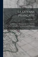 La Guyane française; notes et souvenirs d'un voyage exécuté en 1862-1863. Ouvrage illustré de types, de scènes et de paysages par Riou et de figures d'histoire naturelle par Rapine et Delahaye