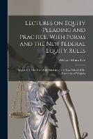 Lectures on Equity Pleading and Practice, With Forms and the new Federal Equity Rules; Prepared for the use of the Students of the Law School of the University of Virginia - William Minor Lile - cover