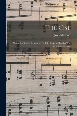 Thérèse; Drame Musical en Deux Actes de Jules Claretie. [English Text by Claude Aveling] - Jules Massenet - cover