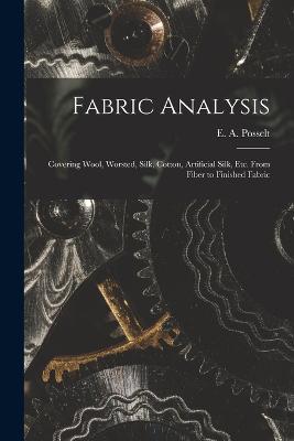 Fabric Analysis; Covering Wool, Worsted, Silk, Cotton, Artificial Silk, etc. From Fiber to Finished Fabric - cover