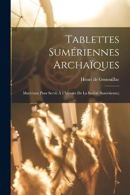Tablettes sumériennes archaïques; matériaux pour servir à l'histoire de la société sumérienne; - cover
