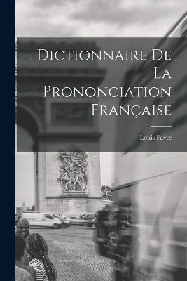 Dictionnaire de la prononciation francaise - Louis Favre - cover