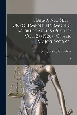 Harmonic Self-Unfoldment: Harmonic Booklet Series (Bound Vol. 2) (1926) [Other Major Works]: 2 - J E [John E ] Richardson - cover
