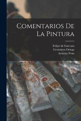 Comentarios de la pintura - Felipe De Guevara,Antonio Ponz,Geronimo Ortega - cover