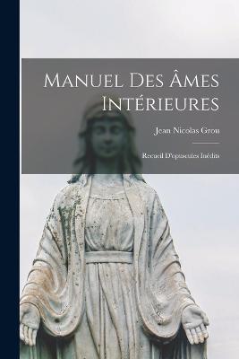 Manuel des ames interieures: Recueil d'opuscules inedits - Jean Nicolas Grou - cover