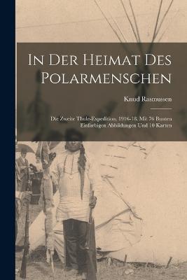 In der heimat des polarmenschen; die zweite Thule-expedition, 1916-18. Mit 76 bunten einfarbigen abbildungen und 10 karten - Knud Rasmussen - cover