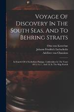 Voyage Of Discovery In The South Seas, And To Behring Straits: In Search Of A North-east Passage, Undertaken In The Years 1815,16,17, And 18, In The Ship Rurick