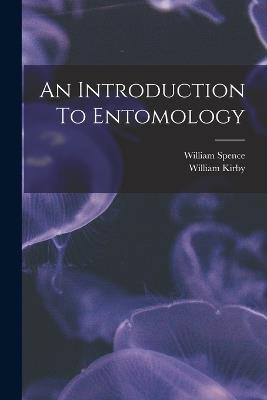 An Introduction To Entomology - William Kirby,William Spence - cover