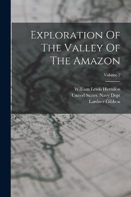 Exploration Of The Valley Of The Amazon; Volume 2 - William Lewis Herndon,Lardner Gibbon - cover