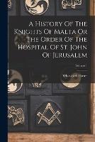 A History Of The Knights Of Malta Or The Order Of The Hospital Of St. John Of Jerusalem; Volume 1 - Whitworth Porter - cover