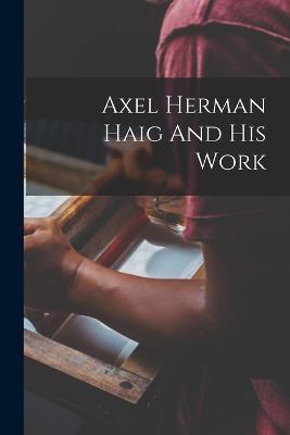Axel Herman Haig And His Work - Anonymous - cover