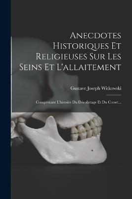 Anecdotes Historiques Et Religieuses Sur Les Seins Et L'allaitement: Comprenant L'histoire Du Décolletage Et Du Corset... - Gustave Joseph Witkowski - cover