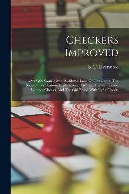 Checkers Improved: Over 200 Games And Problems, Laws Of The Game, The Move, Classification, Explanations, Etc. For The New Board Without Checks, And The Old Board With Its 64 Checks - cover