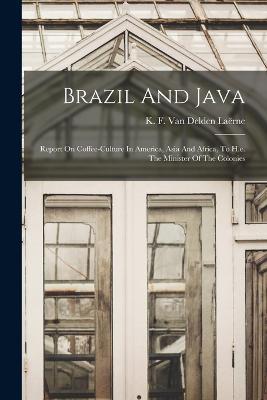 Brazil And Java: Report On Coffee-culture In America, Asia And Africa, To H.e. The Minister Of The Colonies - cover