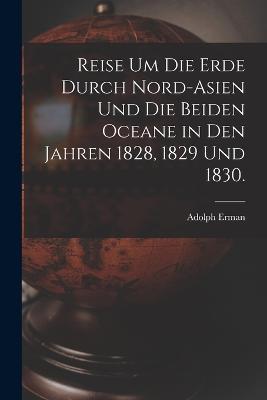 Reise um die Erde durch Nord-Asien und die beiden Oceane in den Jahren 1828, 1829 und 1830. - Adolph Erman - cover