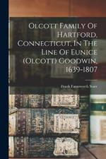 Olcott Family Of Hartford, Connecticut, In The Line Of Eunice (olcott) Goodwin, 1639-1807