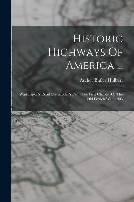 Historic Highways Of America ...: Washington's Road (nemacolin's Path) The First Chapter Of The Old French War. 1903 - Archer Butler Hulbert - cover