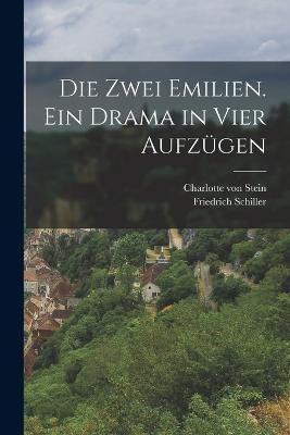 Die zwei Emilien. Ein Drama in vier Aufzügen - Charlotte Von Stein,Friedrich Schiller - cover