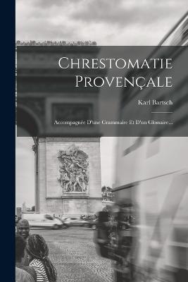 Chrestomatie Provencale: Accompagnee D'une Grammaire Et D'un Glossaire... - Karl Bartsch - cover