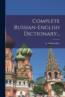 Complete Russian-english Dictionary... - A Aleksandrov - cover