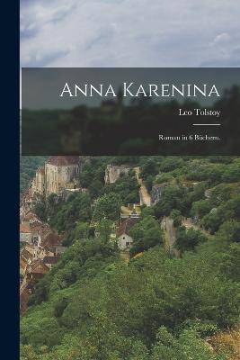 Anna Karenina: Roman in 6 Buchern. - Leo Tolstoy (Graf) - cover