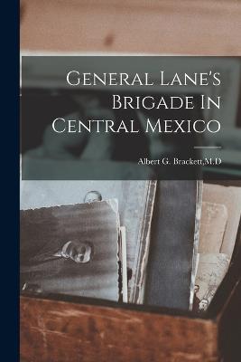 General Lane's Brigade In Central Mexico - Albert G Brackett - cover
