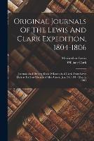 Original Journals Of The Lewis And Clark Expedition, 1804-1806: Journals And Orderly Book Of Lewis And Clark, From River Dubois To Two-thousand-mile Creek: Jan. 30, 1804 - May 5, 1805 - Meriwether Lewis,William Clark - cover