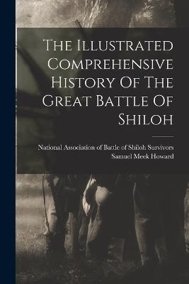 The Illustrated Comprehensive History Of The Great Battle Of Shiloh - Samuel Meek Howard - cover