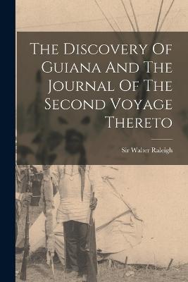 The Discovery Of Guiana And The Journal Of The Second Voyage Thereto - Walter Raleigh - cover