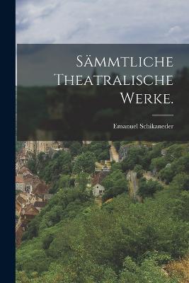 Sämmtliche theatralische Werke. - Emanuel Schikaneder - cover