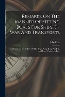 Remarks On The Manner Of Fitting Boats For Ships Of War And Transports: Addressed To The Officers Of The Royal Navy, Royal Artillery, And Royal Marine Artillery - John Cow - cover