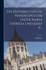 Die Österreichische Handelspolitik Unter Maria Theresia und Josef Ii...