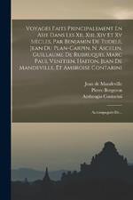 Voyages Faits Principalement En Asie Dans Les Xii, Xiii, Xiv Et Xv Siecles, Par Benjamin De Tudele, Jean Du Plan-carpin, N. Ascelin, Guillaume De Rubruquis, Marc Paul Venitien, Haiton, Jean De Mandeville, Et Ambroise Contarini: Accompagnes De...
