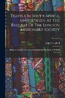 Travels In South Africa, Undertaken At The Request Of The London Missionary Society: Being A Narrative Of A Second Journey In The Interior Of That Country; Volume 2 - John Campbell - cover