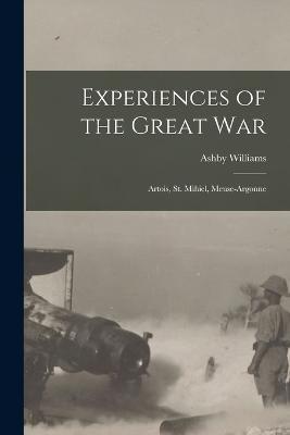 Experiences of the Great War; Artois, St. Mihiel, Meuse-Argonne - Ashby Williams - cover