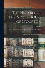 The History of the Noble House of Stourton: Of Stourton, in the County of Wilts.; Volume 1