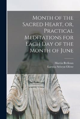 Month of the Sacred Heart, or, Practical Meditations for Each Day of the Month of June - Martin Berlioux,Laetitia Selwyn Oliver - cover