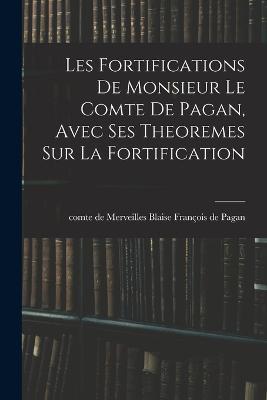 Les fortifications de monsieur le comte de Pagan, Avec ses theoremes sur la fortification - cover