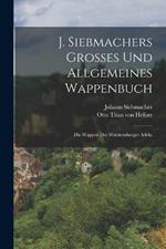 J. Siebmachers grosses und allgemeines Wappenbuch: Die Wappen des Wurttemberger Adels.