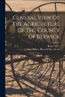 General View Of The Agriculture Of The County Of Berwick - Robert Kerr - cover