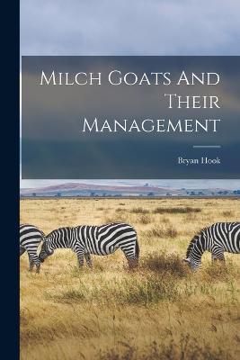 Milch Goats And Their Management - Bryan Hook - cover
