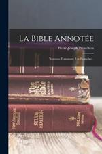 La Bible Annotée: Nouveau Testament. Les Evangiles...