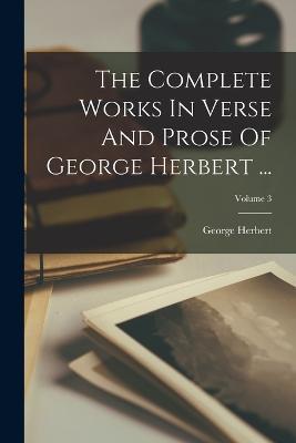 The Complete Works In Verse And Prose Of George Herbert ...; Volume 3 - George Herbert - cover